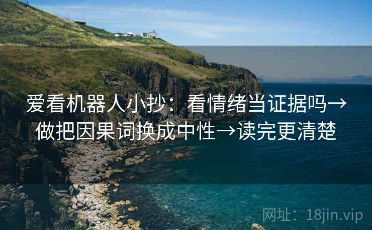 爱看机器人小抄：看情绪当证据吗→做把因果词换成中性→读完更清楚