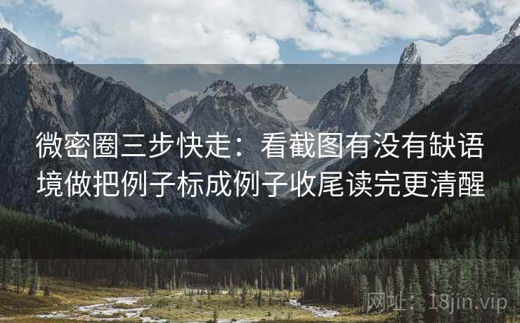 微密圈三步快走：看截图有没有缺语境做把例子标成例子收尾读完更清醒
